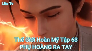 Thế Giới Hoàn Mỹ Tập 63-PHỤ HOÀNG RA TAY