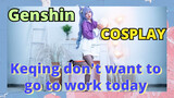 [Genshin,  COSPLAY]Keqing don't want to go to work today