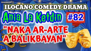 ILOCANO COMEDY DRAMA || NAKA AR-ARTE A BALIKBAYAN | ANIA LA KETDIN 82 | PAGKAKATAWAAN