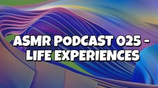 ASMR PODCAST 025 - LIFE EXPERIENCES