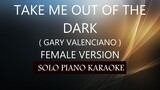 TAKE ME OUT OF THE DARK ( FEMALE VERSION ) ( GARY VALENCIANO )PH KARAOKE PIANO by REQUEST (COVER_CY)