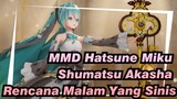 [MMD Hatsune Miku&Shumatsu Akasha] Rencana Malam Yang Sinis
