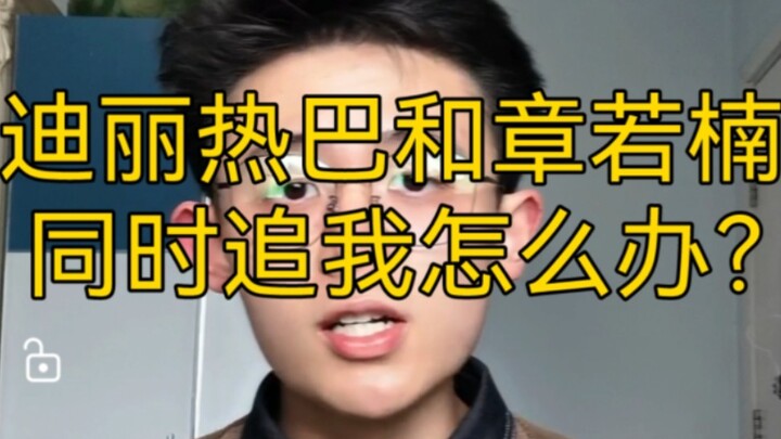 【干货】迪丽热巴和章若楠同时追我怎么办？