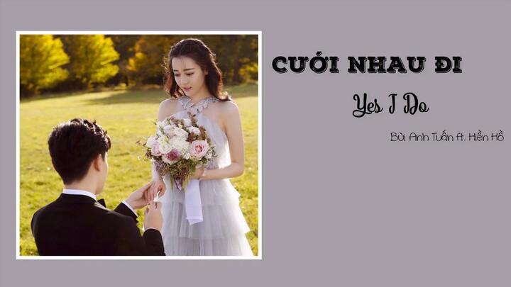 [Lyrics] Cưới nhau đi (Yes I Do) - Bùi Anh Tuấn ft. Hiền Hồ