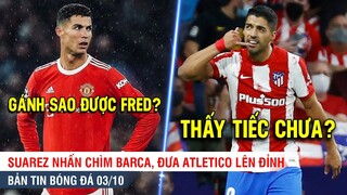 TIN BÓNG ĐÁ 3/10 | Dùng Fred MU lại nhận cái kết đớn đau, Suarez huỷ diệt Barcelona