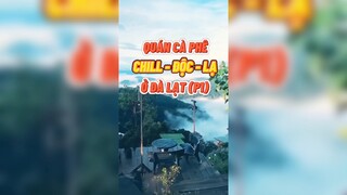 Quán cafe Chill - Độc - Lạ ở Đà Lạt P1