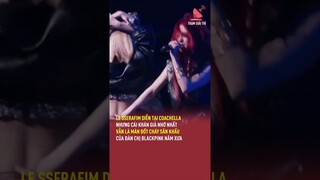 LE SSERAFIM diễn tại Coachella nhưng cái khán giả nhớ nhất là màn đốt cháy sân khấu của BLACKPINK