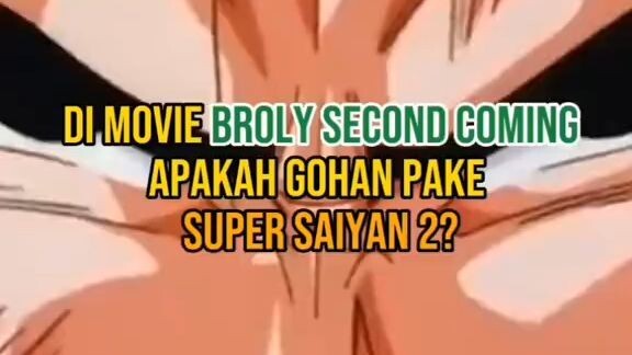 Di Movie Broly Second Coming, Gohan pake SSJ2 kah?