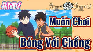 [Senpai Đáng Ghét Của Tôi] AMV | Muốn Chơi Bóng Với Chồng