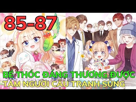 Phần 17 - BÉ THÓC ĐÁNG THƯƠNG ĐƯỢC TÁM NGƯỜI CẬU TRANH SỦNG - Chap 85-87 | Bảo Ngọc Suri