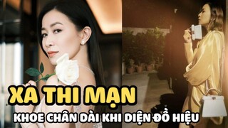 Xa Thi Mạn khoe chân dài mướt mắt khi diện cây hàng hiệu, nhan sắc tuổi 47 gây choáng