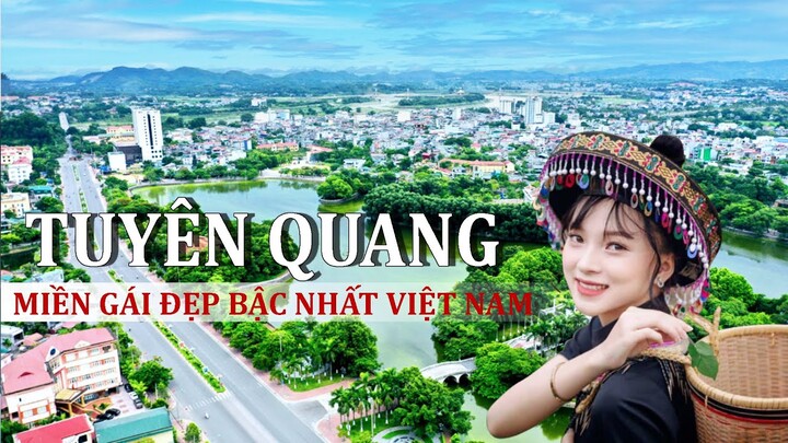 KHÁM PHÁ TUYÊN QUANG - NƠI ĐƯỢC MỆNH DANH LÀ CÓ NHIỀU GÁI ĐẸP NHẤT VIỆT NAM