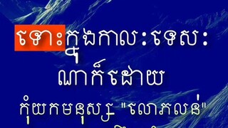 [ ព្រោះមនុស្ស.លោភ.លន់ ឃើញតែប្រយោជន៍ខ្លួនឯងជាធំ ]