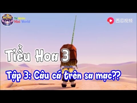 Tiểu Hoa 3 Tập 3 :  Câu cá trên sa mạc??