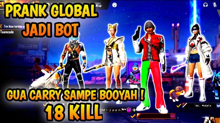 PRANK GLOBAL ! NYAMAR JADI BOT ! GUA CARRY SAMPE BOOYAH 18 KILL !! GG GAMING GAK GUYS ? 😂