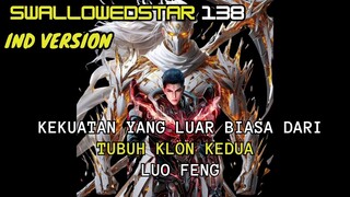 SWALLOWEDSTAR 138 IND - KEKUATAN LUAR BIASA DARI TUBUH KLON KEDUA LUO FENG