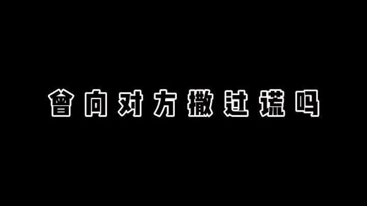 【天官赐福】之 提问：曾向对方撒过谎吗