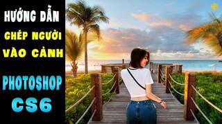 [ Bài 1 ] Hướng Dẫn Cắt + Ghép Người Vào Cảnh Trong Photoshop CS6 | Học Photoshop Cs6