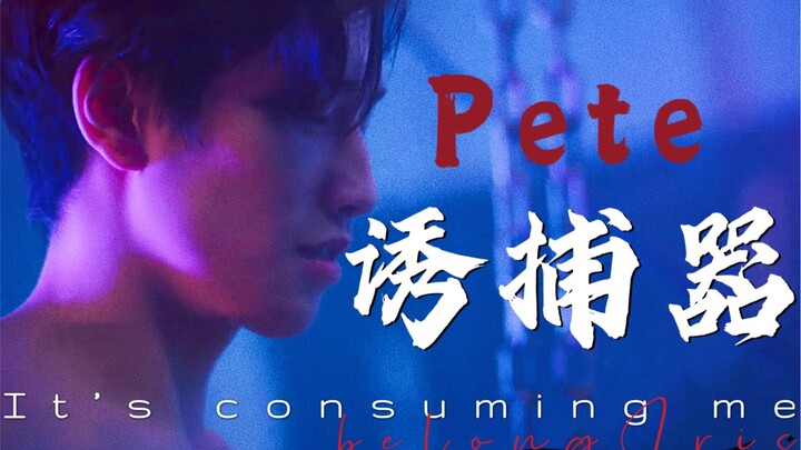 “  Pete  诱  捕  器  ”｜It’s consuming me.