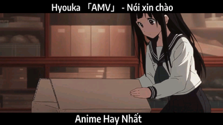 Hyouka 「AMV」 - Nói xin chào | Hay Nhất
