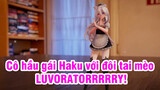 [4K Full HD 1080P/60FPS] Cô hầu gái Haku với đôi tai mèo - LUVORATORRRRRY!