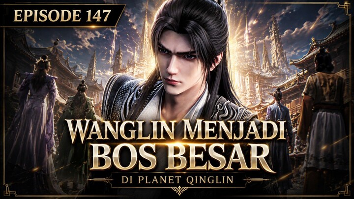 RI EPISODE 147 Wanglin menjadi bos besar di planet qinglin 😅