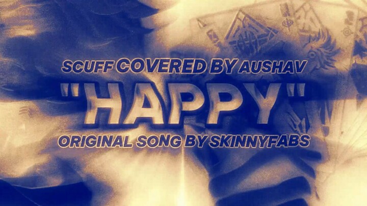 "HAPPY" // skinnyfabs 😊 Scuff Cover By AUSHAV [Nice // To Be Hero X Tribute AMV]