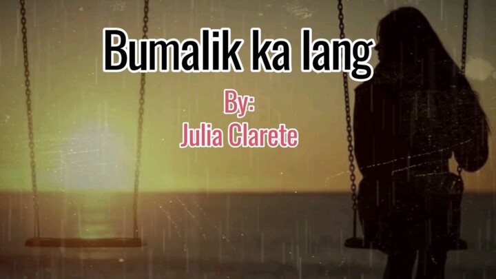 BUMALIK KA LANG(LYRICS VIDEO) Julia Clarete