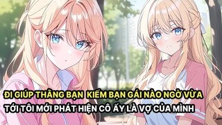 Full Đi Giúp Thằng Bạn Kiếm Bạn Gái Nào Ngờ Vừa Tới Tôi Mới Phát Hiện Cô Ấy Là Vợ Của Mình