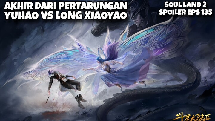 SOUL LAND 2 SUB UNDO EPS 135!! AKHIR DARI PERTARUNGAN YUHAO VS LONG XIAOYAO