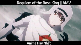 Requiem of the Rose King || AMV hay Nhất