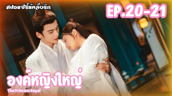 สปอยซีรี่ย์ องค์หญิงใหญ่ หวนชะตารักอนันตกาล The Princess Royal EP.20-21 #ซีรี่ย์จีน #สปอยซีรี่ย์จีน