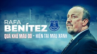 RAFA BENITEZ | QUÁ KHỨ MÀU ĐỎ - HIỆN TẠI MÀU XANH