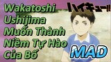 [Haikyu!!] MAD |Wakatoshi Ushijima Muốn Thành Niềm Tự Hào Của Bố