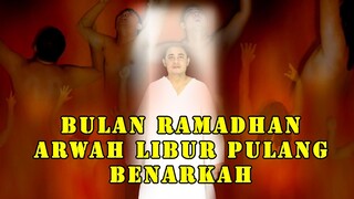 bulan ramadhan arwah di berhentikan disiksa dan pulang kerumah benarkah