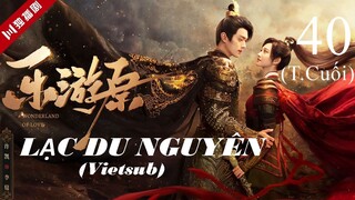 Lạc Du Nguyên - Tập 40 (Tập Cuối) | Vietsub - Hứa Khải, Cảnh Điềm