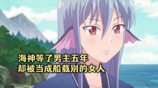 四月新番：海神等了男主五年，再次相见却被当成载具运别的女人