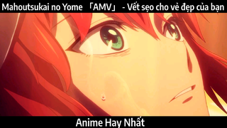 Mahoutsukai no Yome 「AMV」 - Vết sẹo cho vẻ đẹp của bạn Hay Nhất
