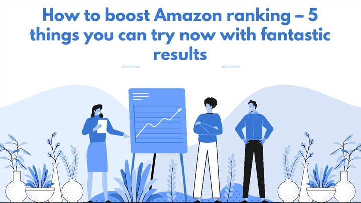 How to boost Amazon ranking – 5 things you can try now with fantastic results