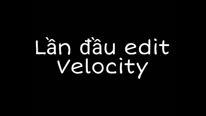 Lần đầu edit Velocity