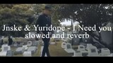 Jnske & Yuridope - I Need You (slowed + reverb)