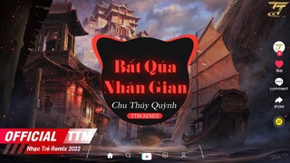 Bất Qúa Nhân Gian - Chu Thúy Quỳnh x TTM Remix | EDM TikTok 2022 ♫ Trăng Ở Trên Trời Cao Nào Thấu