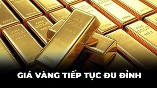 Giá vàng leo thang chưa có dấu hiệu dừng lại