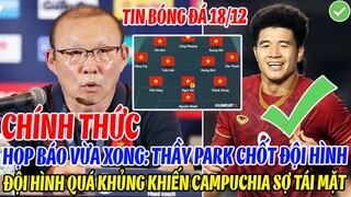CHÍNH THỨC: HỌP BÁO VỪA XONG, THẦY PARK CHỐT ĐỘI HÌNH ĐTVN QUÁ MẠNH KHIẾN CAMPUCHIA SỢ TÁI MẶT
