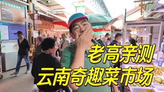 老高亲测昆明菜市场：好吃好玩有多少？太多了！！