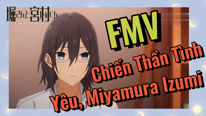 [Horimiya] FMV | Chiến Thần Tình Yêu, Miyamura Izumi