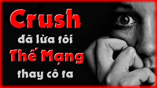 Crush Đã Lừa Tôi Thế Mạng Cho Cô Ta /nosleep