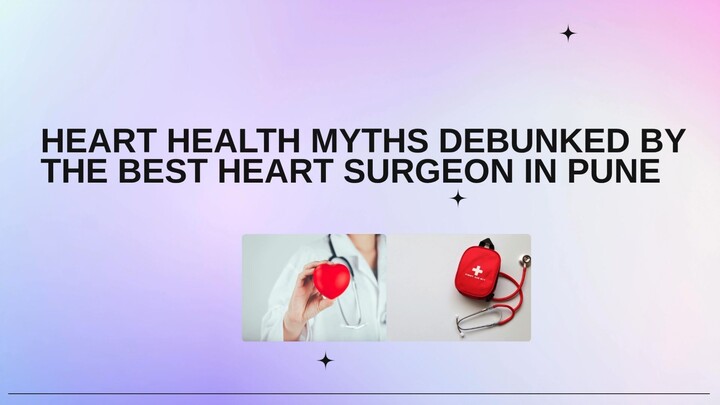 Heart Health Myths Debunked by the Best Heart Surgeon in Pune