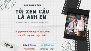[Vietsub] Kịch Truyền Thanh Đam Mỹ Hiện Đại “Tôi Xem Cậu Là Anh Em” - Tập 10
