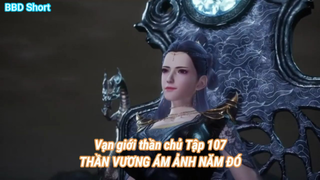 Vạn giới thần chủ Tập 107-THẦN VƯƠNG ÁM ẢNH NĂM ĐÓ